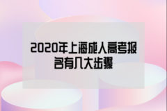 2020年上海成人高考报名有几大步骤？