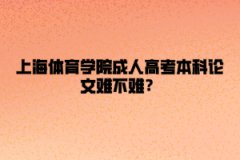 上海体育学院成人高考本科论文难不难？