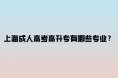 上海成人高考高升专有哪些专业？