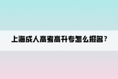 上海成人高考高升专怎么报名呢？