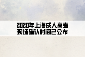 2020年上海成人高考现场确认时间已公布