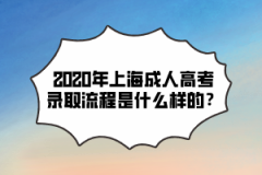 2020年上海成人高考录取流程是什么样的？