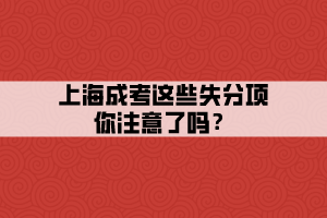 上海成考这些失分项你注意了吗？