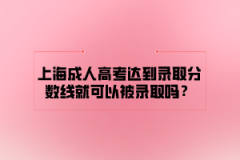 上海成人高考达到录取分数线就可以被录取吗？