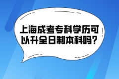 上海成考专科学历可以升全日制本科吗?