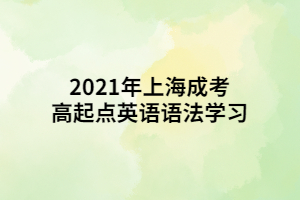 2021年上海成考高起点英语语法学习