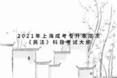 2021年上海成考专升本层次《民法》科目考试大纲